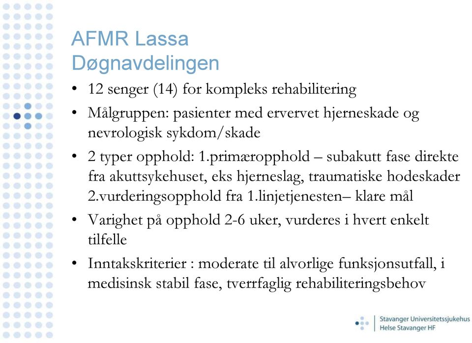 primæropphold subakutt fase direkte fra akuttsykehuset, eks hjerneslag, traumatiske hodeskader 2.vurderingsopphold fra 1.