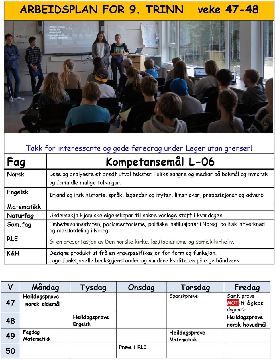 Irland og irsk historie, språk, legender og myter, limerickar, preposisjonar og adverb Matematikk Naturfag Sam.fag RLE K&H Undersøkja kjemiske eigenskapar til nokre vanlege stoff i kvardagen.