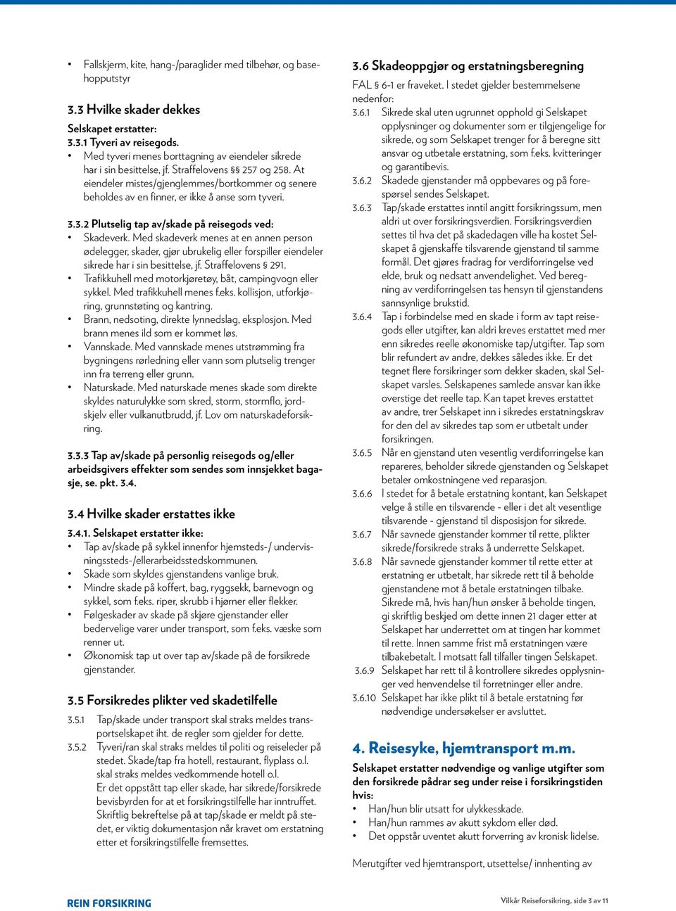 At eiendeler mistes/gjenglemmes/bortkommer og senere beholdes av en finner, er ikke å anse som tyveri. 3.3.2 Plutselig tap av/skade på reisegods ved: Skadeverk.