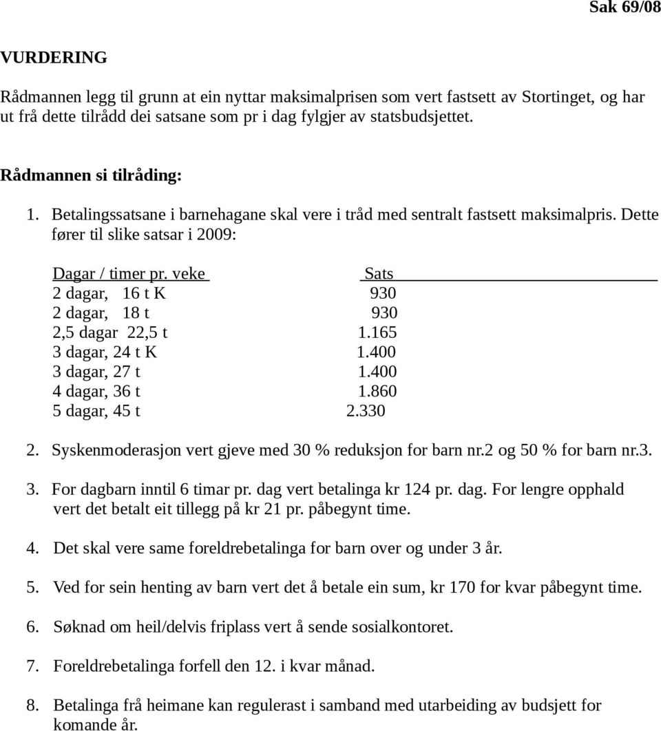 veke Sats 2 dagar, 16 t K 930 2 dagar, 18 t 930 2,5 dagar 22,5 t 1.165 3 dagar, 24 t K 1.400 3 dagar, 27 t 1.400 4 dagar, 36 t 1.860 5 dagar, 45 t 2.330 2.