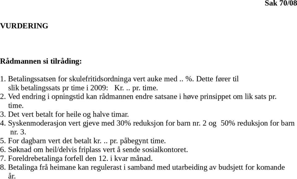 Syskenmoderasjon vert gjeve med 30% reduksjon for barn nr. 2 og 50% reduksjon for barn nr. 3. 5. For dagbarn vert det betalt kr... pr. påbegynt time. 6.