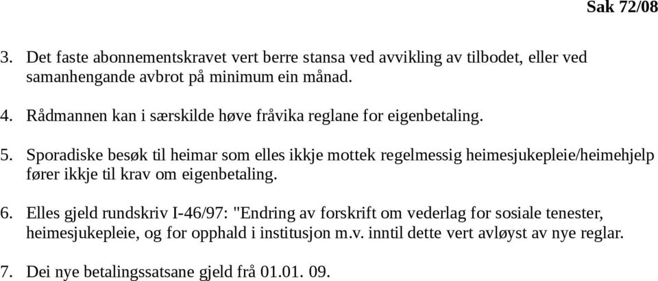 Sporadiske besøk til heimar som elles ikkje mottek regelmessig heimesjukepleie/heimehjelp fører ikkje til krav om eigenbetaling. 6.