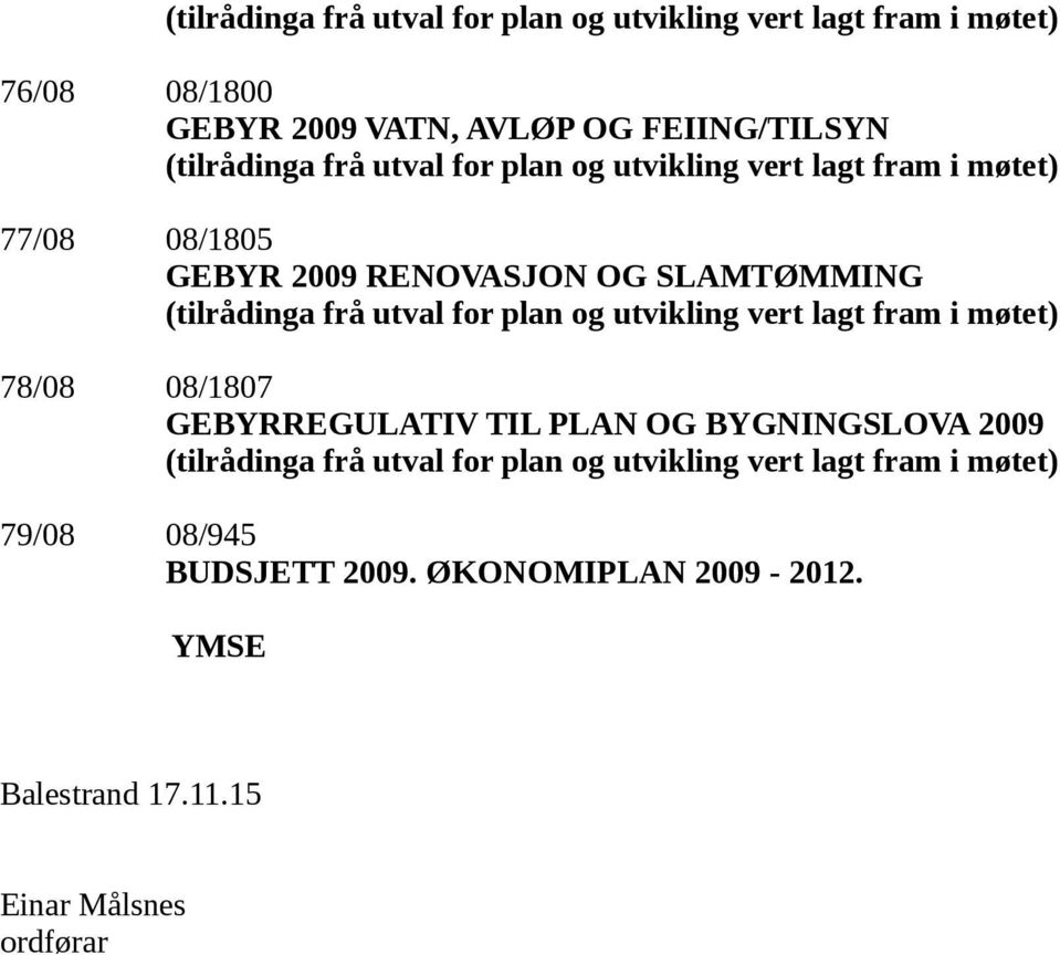 plan og utvikling vert lagt fram i møtet) 78/08 08/1807 GEBYRREGULATIV TIL PLAN OG BYGNINGSLOVA 2009 (tilrådinga frå utval for plan