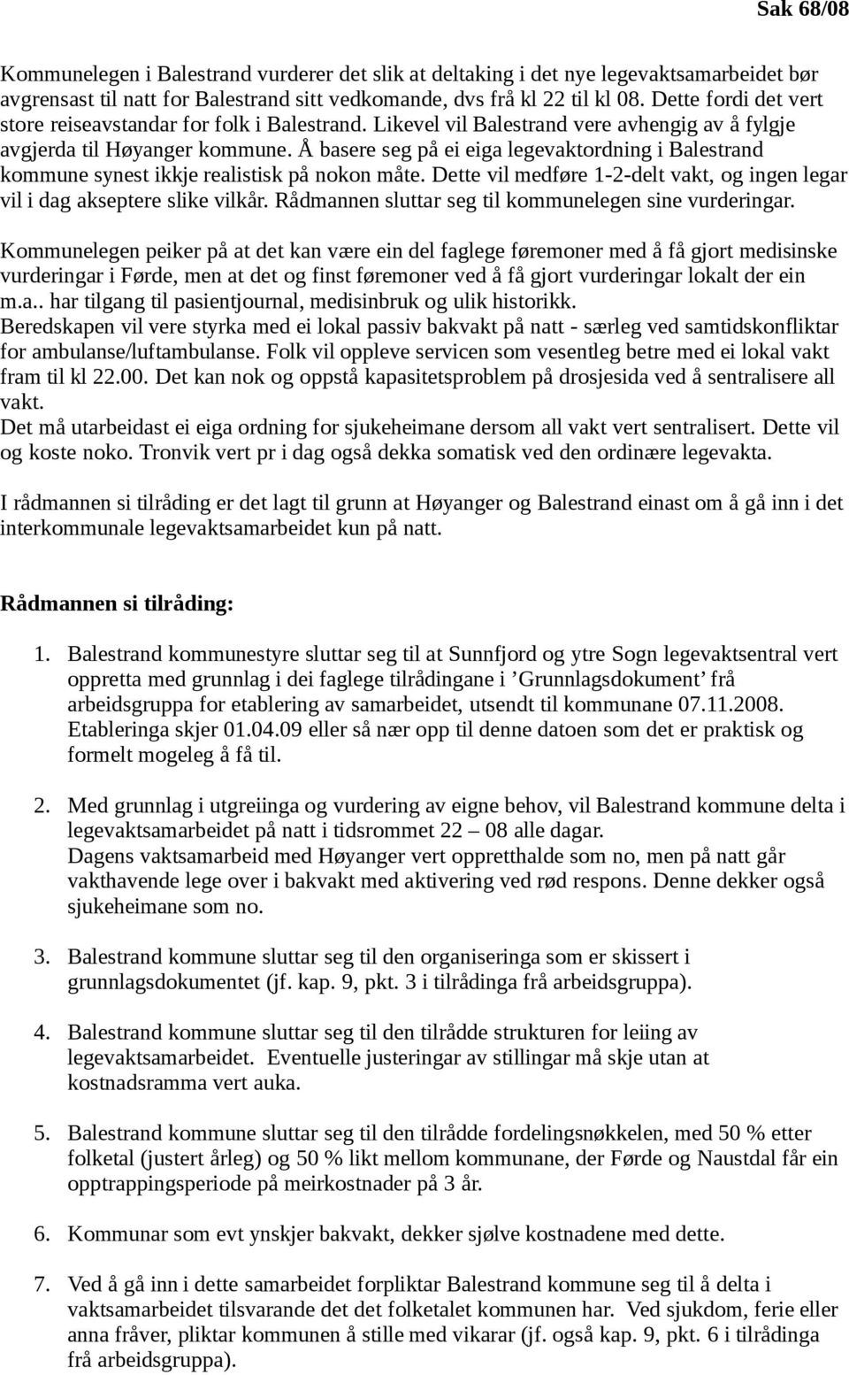 Å basere seg på ei eiga legevaktordning i Balestrand kommune synest ikkje realistisk på nokon måte. Dette vil medføre 1-2-delt vakt, og ingen legar vil i dag akseptere slike vilkår.