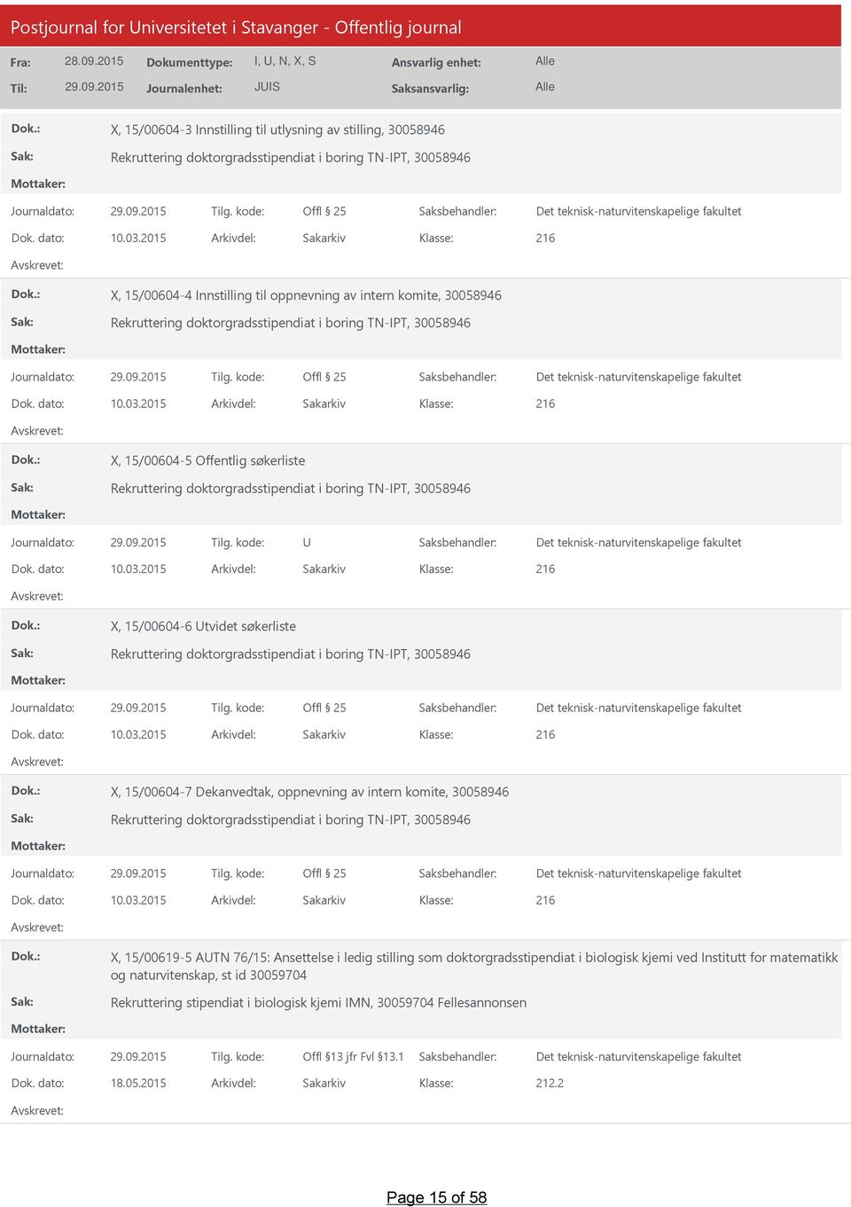 dato: 10.03.2015 Arkivdel: Sakarkiv X, 15/00604-6 tvidet søkerliste Rekruttering doktorgradsstipendiat i boring TN-IPT, 30058946 Dok. dato: 10.03.2015 Arkivdel: Sakarkiv X, 15/00604-7 Dekanvedtak, oppnevning av intern komite, 30058946 Rekruttering doktorgradsstipendiat i boring TN-IPT, 30058946 Dok.