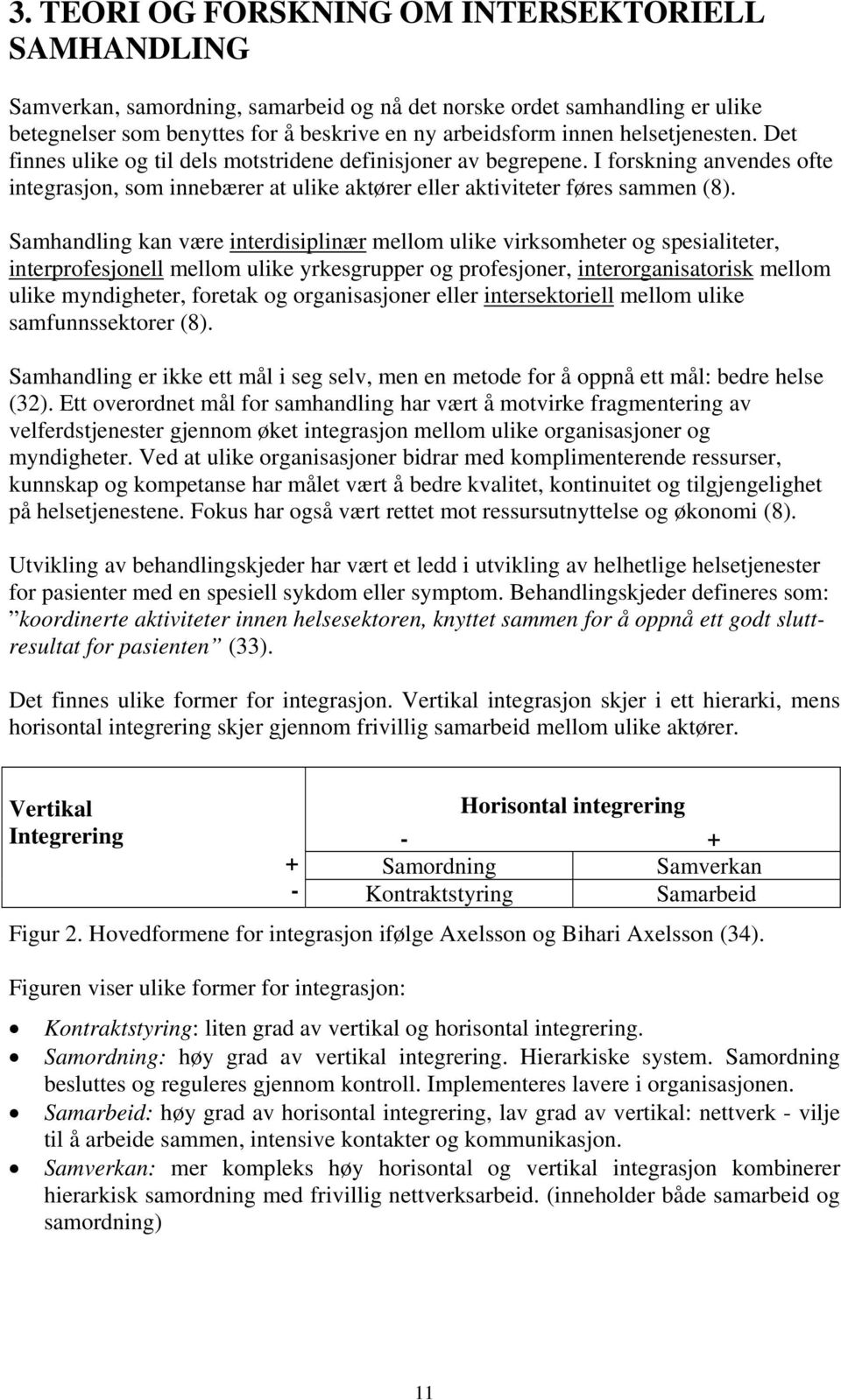 Samhandling kan være interdisiplinær mellom ulike virksomheter og spesialiteter, interprofesjonell mellom ulike yrkesgrupper og profesjoner, interorganisatorisk mellom ulike myndigheter, foretak og