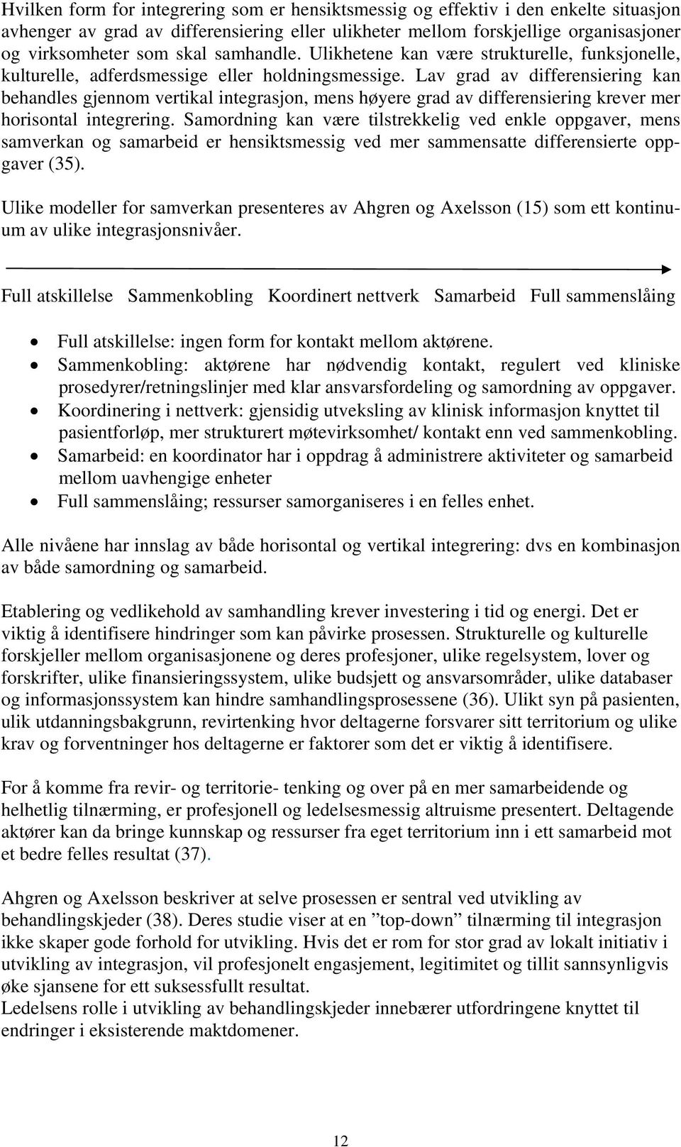 Lav grad av differensiering kan behandles gjennom vertikal integrasjon, mens høyere grad av differensiering krever mer horisontal integrering.