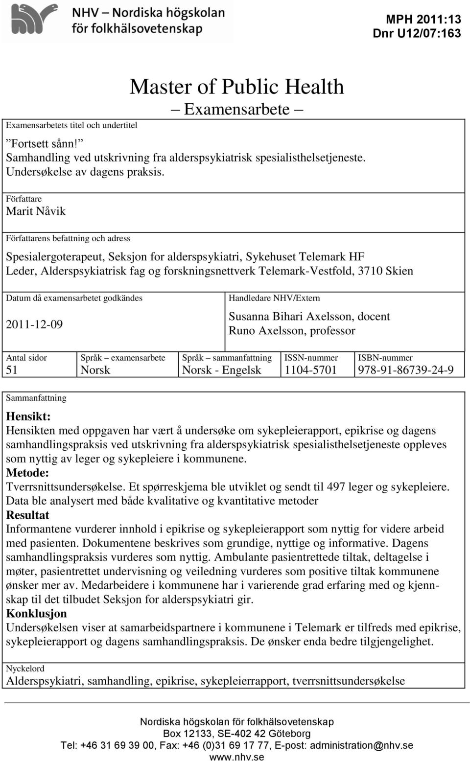 Författare Marit Nåvik Författarens befattning och adress Spesialergoterapeut, Seksjon for alderspsykiatri, Sykehuset Telemark HF Leder, Alderspsykiatrisk fag og forskningsnettverk Telemark-Vestfold,