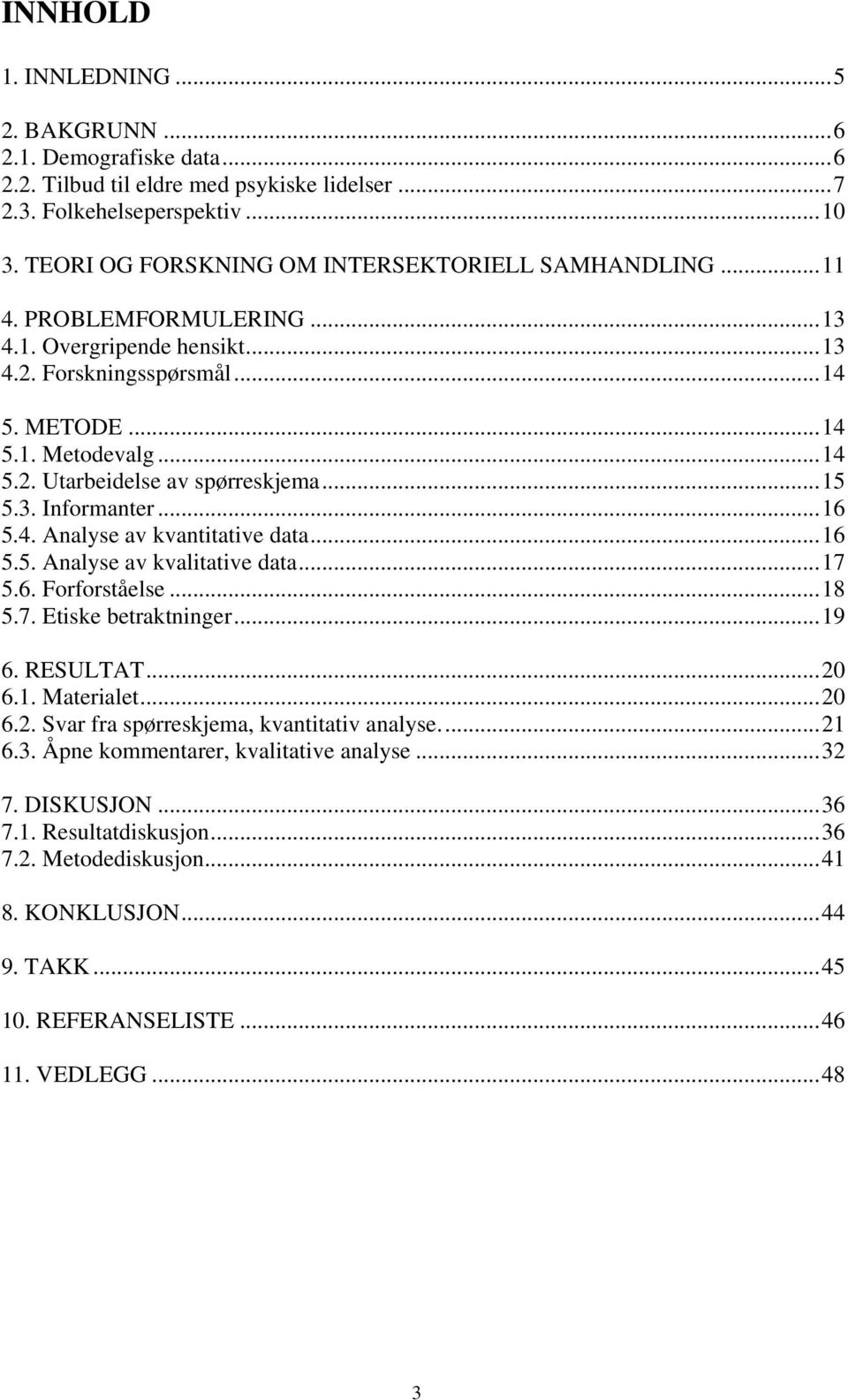 ..15 5.3. Informanter...16 5.4. Analyse av kvantitative data...16 5.5. Analyse av kvalitative data...17 5.6. Forforståelse...18 5.7. Etiske betraktninger...19 6. RESULTAT...20