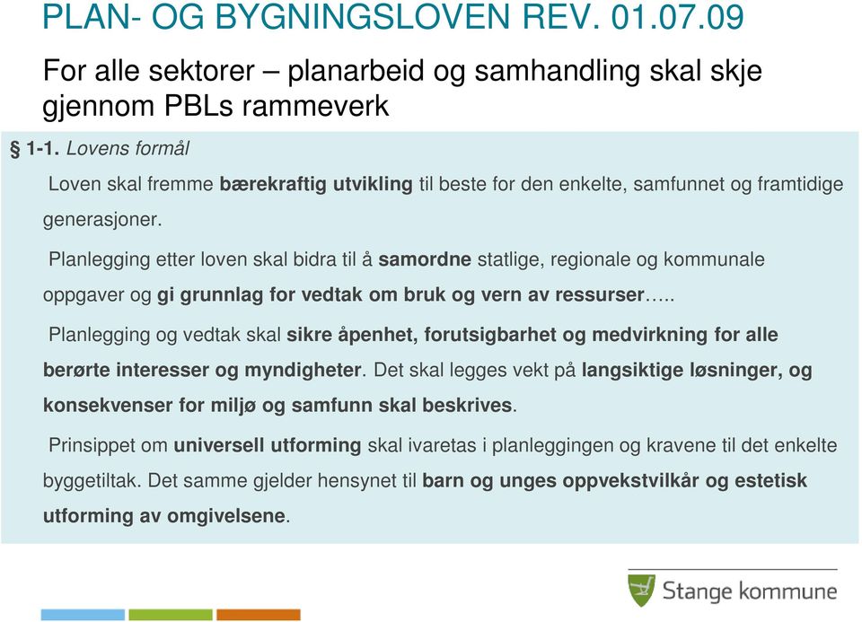 Planlegging etter loven skal bidra til å samordne statlige, regionale og kommunale oppgaver og gi grunnlag for vedtak om bruk og vern av ressurser.