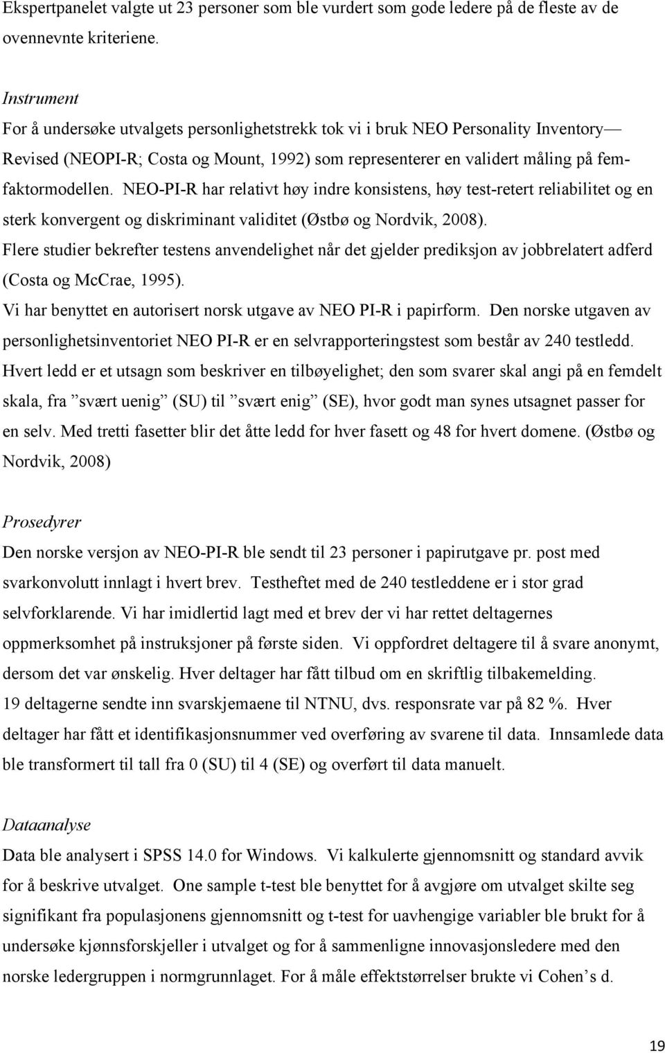 NEO-PI-R har relativt høy indre konsistens, høy test-retert reliabilitet og en sterk konvergent og diskriminant validitet (Østbø og Nordvik, 2008).