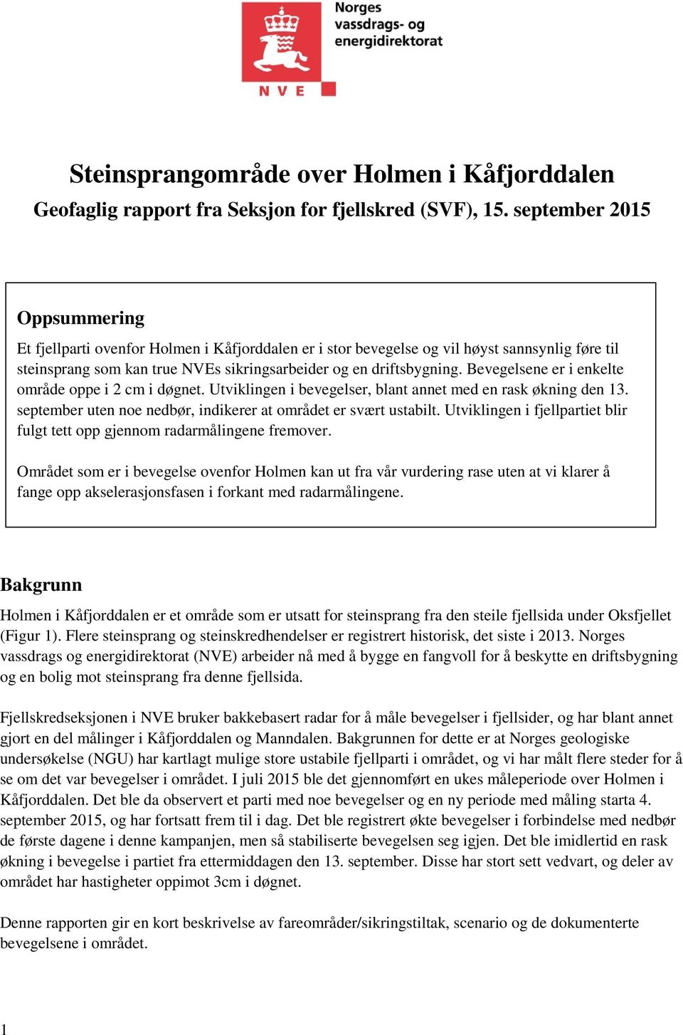 Bevegelsene er i enkelte område oppe i 2 cm i døgnet. Utviklingen i bevegelser, blant annet med en rask økning den 13. september uten noe nedbør, indikerer at området er svært ustabilt.