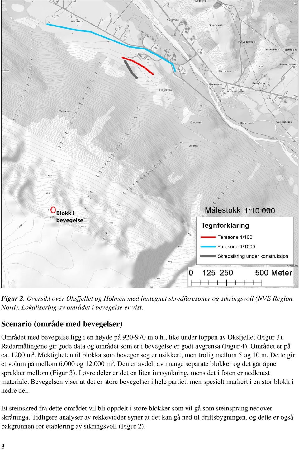 Radarmålingene gir gode data og området som er i bevegelse er godt avgrensa (Figur 4). Området er på ca. 1200 m 2. Mektigheten til blokka som beveger seg er usikkert, men trolig mellom 5 og 10 m.