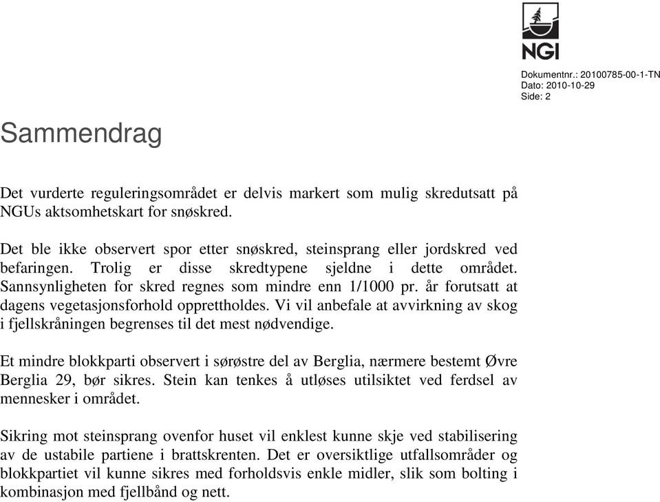 år forutsatt at dagens vegetasjonsforhold opprettholdes. Vi vil anbefale at avvirkning av skog i fjellskråningen begrenses til det mest nødvendige.