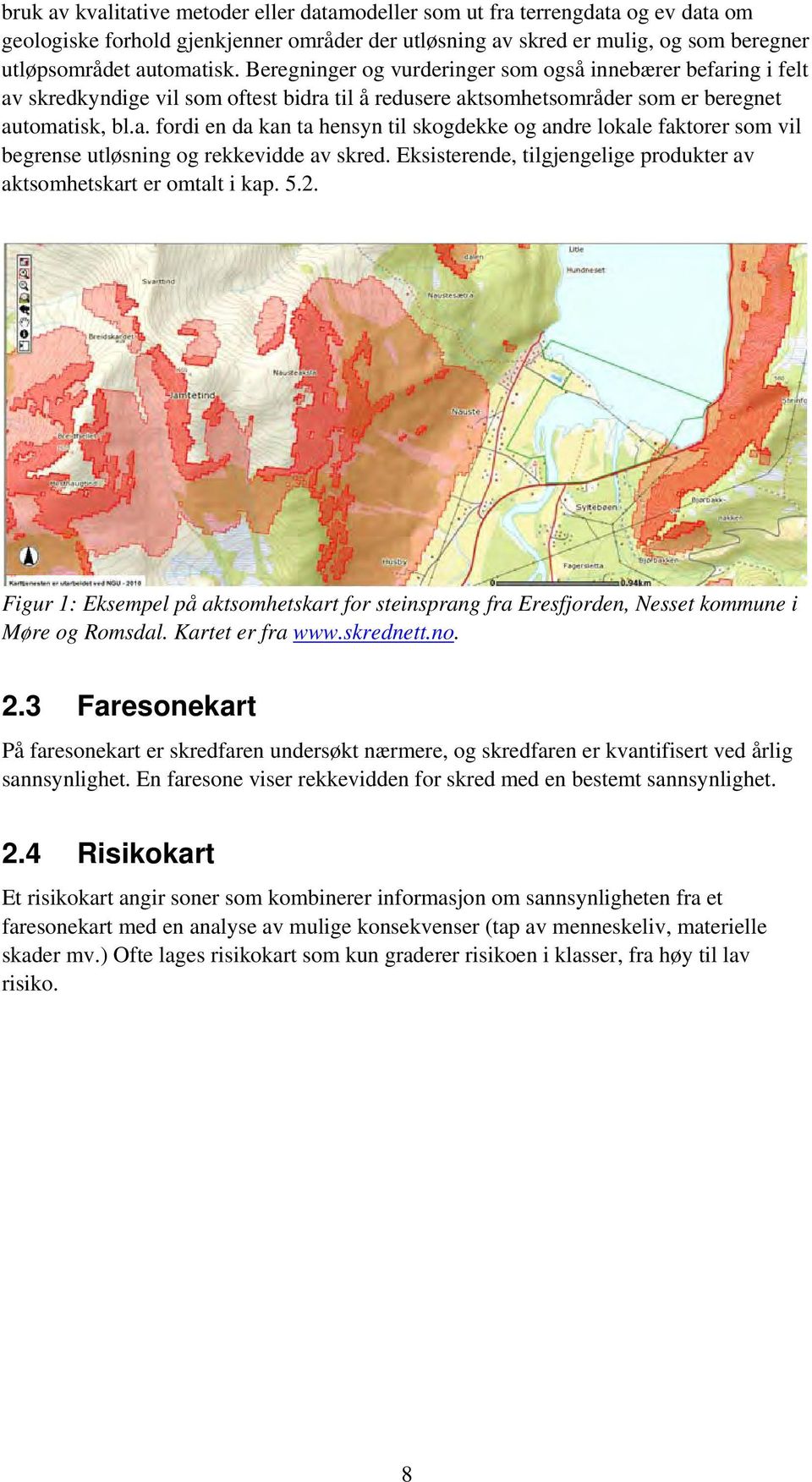 Eksisterende, tilgjengelige produkter av aktsomhetskart er omtalt i kap. 5.2. Figur 1: Eksempel på aktsomhetskart for steinsprang fra Eresfjorden, Nesset kommune i Møre og Romsdal. Kartet er fra www.