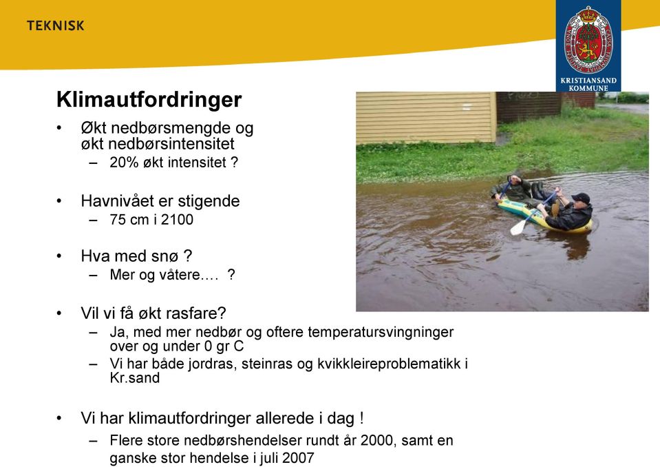 Ja, med mer nedbør og oftere temperatursvingninger over og under 0 gr C Vi har både jordras, steinras og