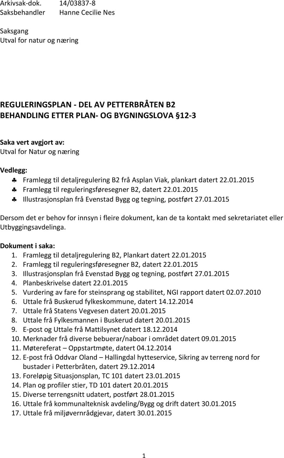 Natur og næring Vedlegg: Framlegg til detaljregulering B2 frå Asplan Viak, plankart datert 22.01.2015 Framlegg til reguleringsføresegner B2, datert 22.01.2015 Illustrasjonsplan frå Evenstad Bygg og tegning, postført 27.