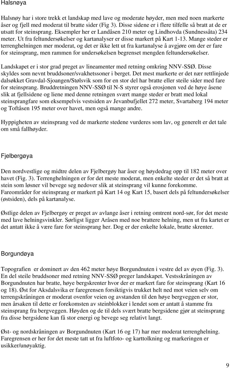 Ut fra feltundersøkelser og kartanalyser er disse markert på Kart 1-13.