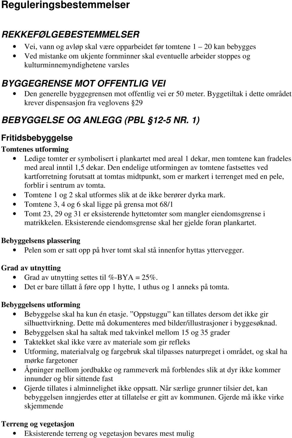 Byggetiltak i dette området krever dispensasjon fra veglovens 29 BEBYGGELSE OG ANLEGG (PBL 12-5 NR.