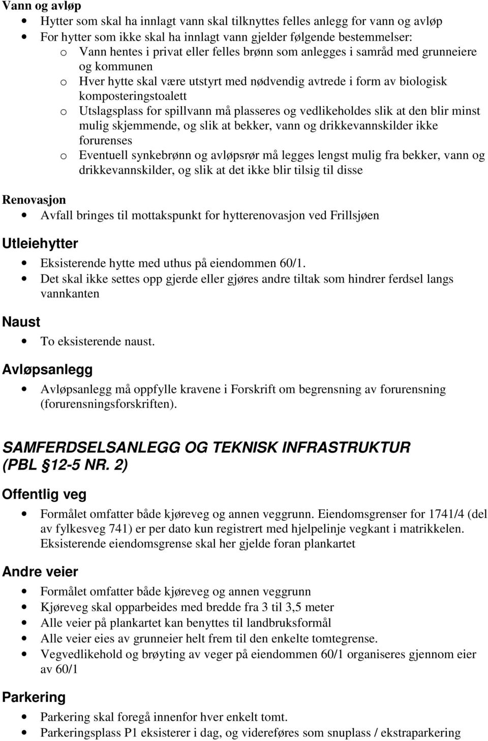 og vedlikeholdes slik at den blir minst mulig skjemmende, og slik at bekker, vann og drikkevannskilder ikke forurenses o Eventuell synkebrønn og avløpsrør må legges lengst mulig fra bekker, vann og