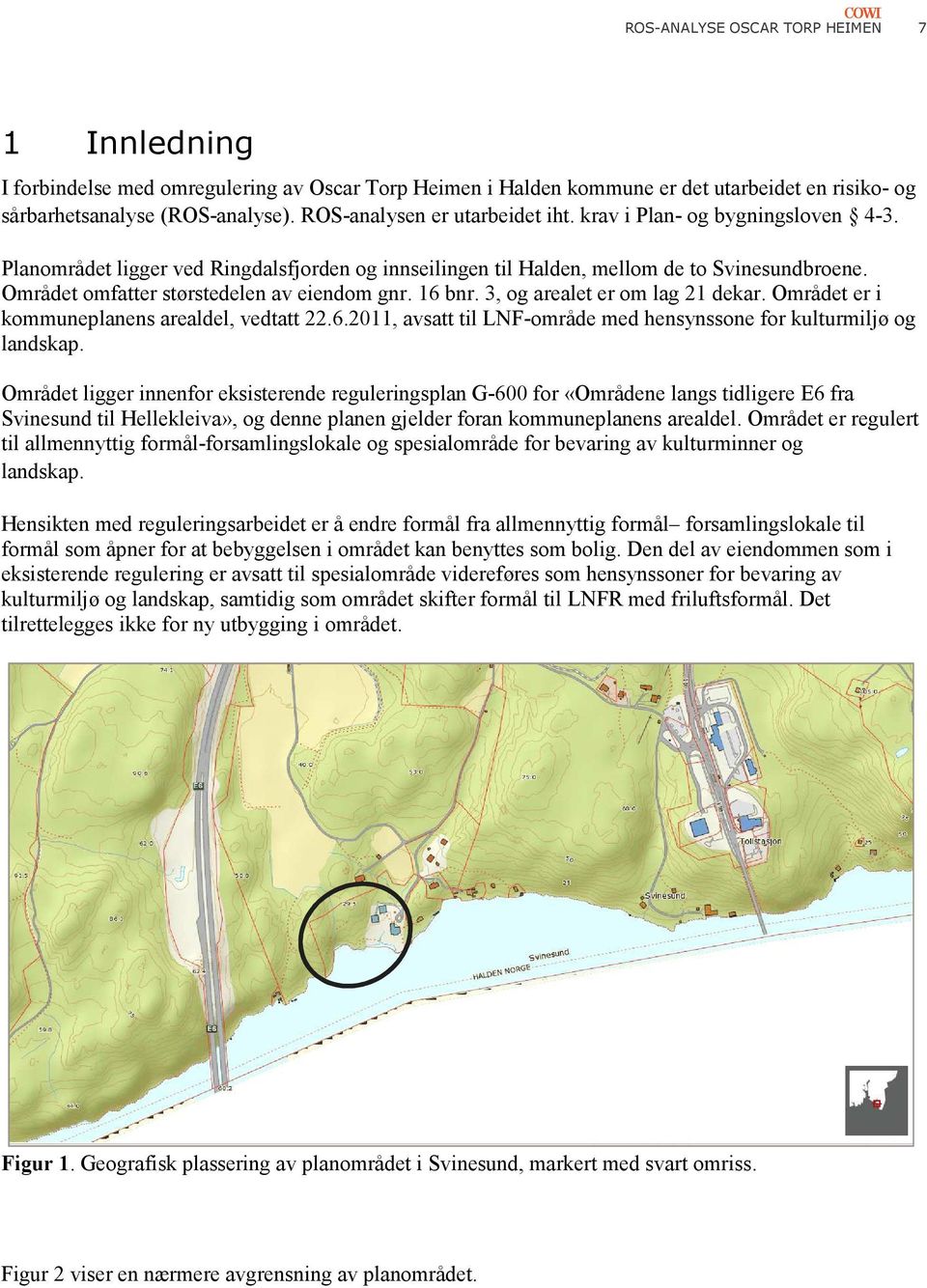 Området omfatter størstedelen av eiendom gnr. 16 bnr. 3, og arealet er om lag 21 dekar. Området er i kommuneplanens arealdel, vedtatt 22.6.2011, avsatt til LNF-område med hensynssone for kulturmiljø og landskap.