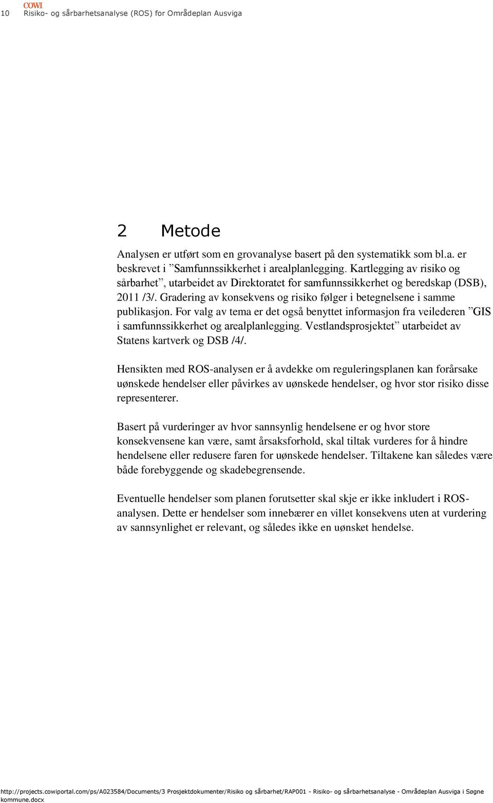 Fr valg av tema er det gså benyttet infrmasjn fra veilederen GIS i samfunnssikkerhet g arealplanlegging. Vestlandsprsjektet utarbeidet av Statens kartverk g DSB /4/.