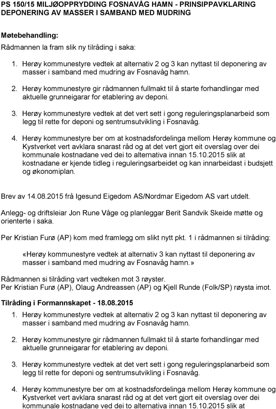 3. Herøy kommunestyre vedtek at det vert sett i gong reguleringsplanarbeid som legg til rette for deponi og sentrumsutvikling i Fosnavåg. 4.