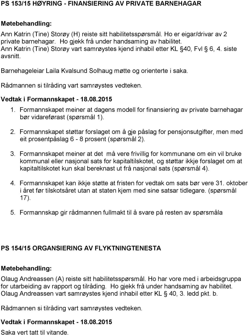 Barnehageleiar Laila Kvalsund Solhaug møtte og orienterte i saka. Vedtak i Formannskapet - 18.08.2015 1.