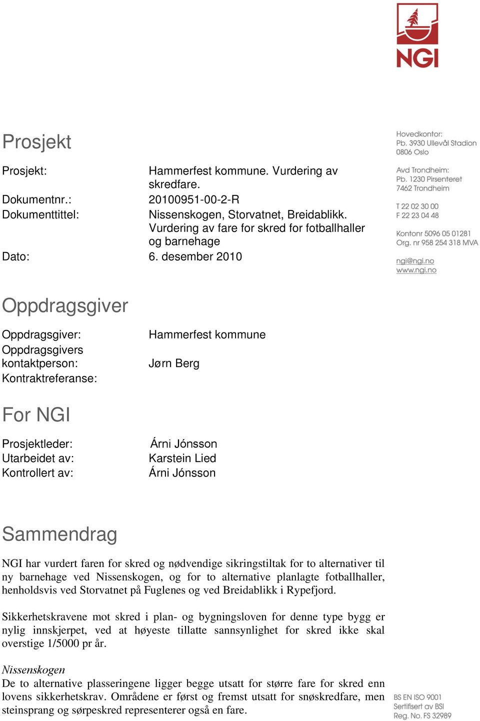 desember 2010 Oppdragsgiver Oppdragsgiver: Oppdragsgivers kontaktperson: Kontraktreferanse: Hammerfest kommune Jørn Berg For NGI Prosjektleder: Utarbeidet av: Kontrollert av: Árni Jónsson Karstein