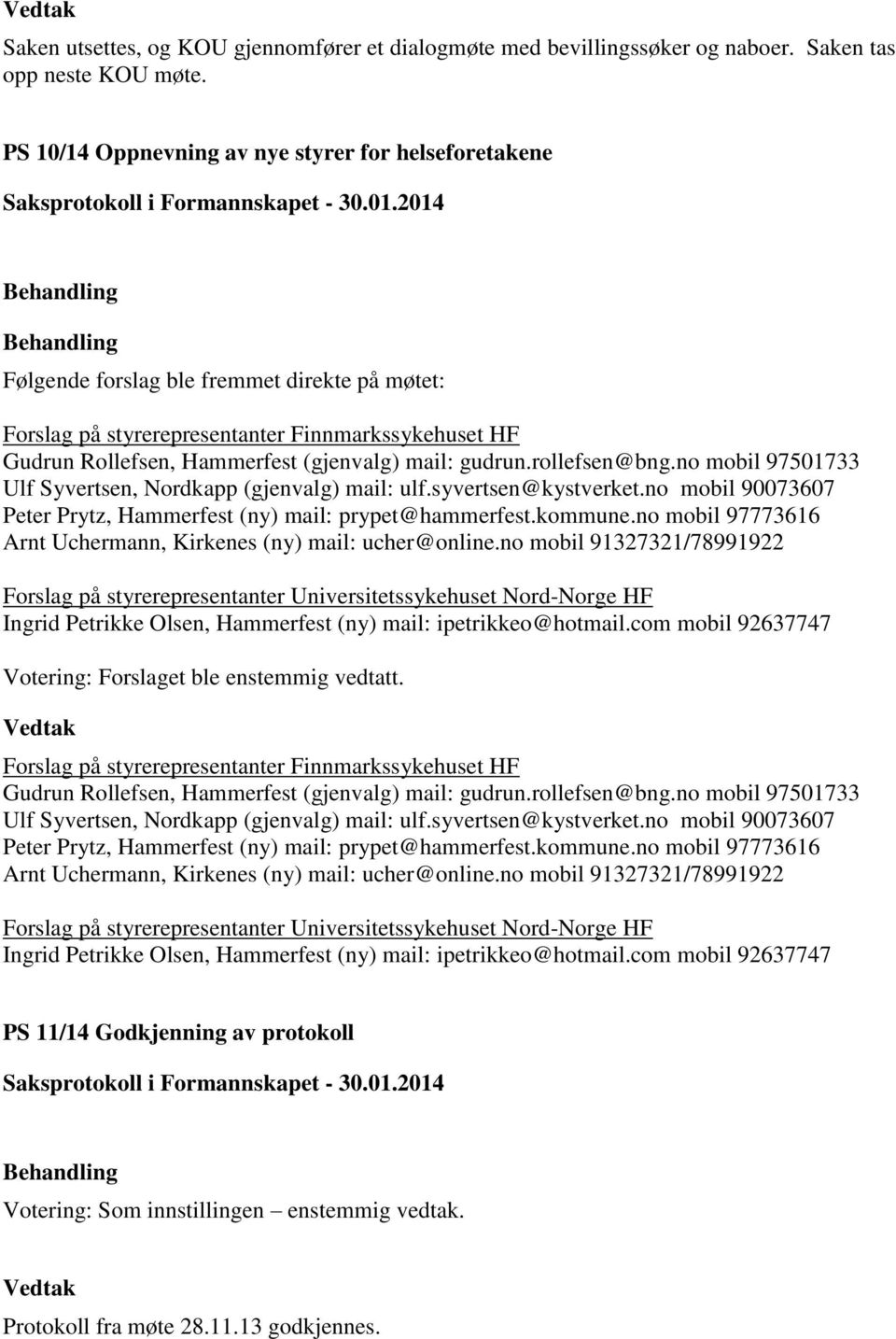 gudrun.rollefsen@bng.no mobil 97501733 Ulf Syvertsen, Nordkapp (gjenvalg) mail: ulf.syvertsen@kystverket.no mobil 90073607 Peter Prytz, Hammerfest (ny) mail: prypet@hammerfest.kommune.