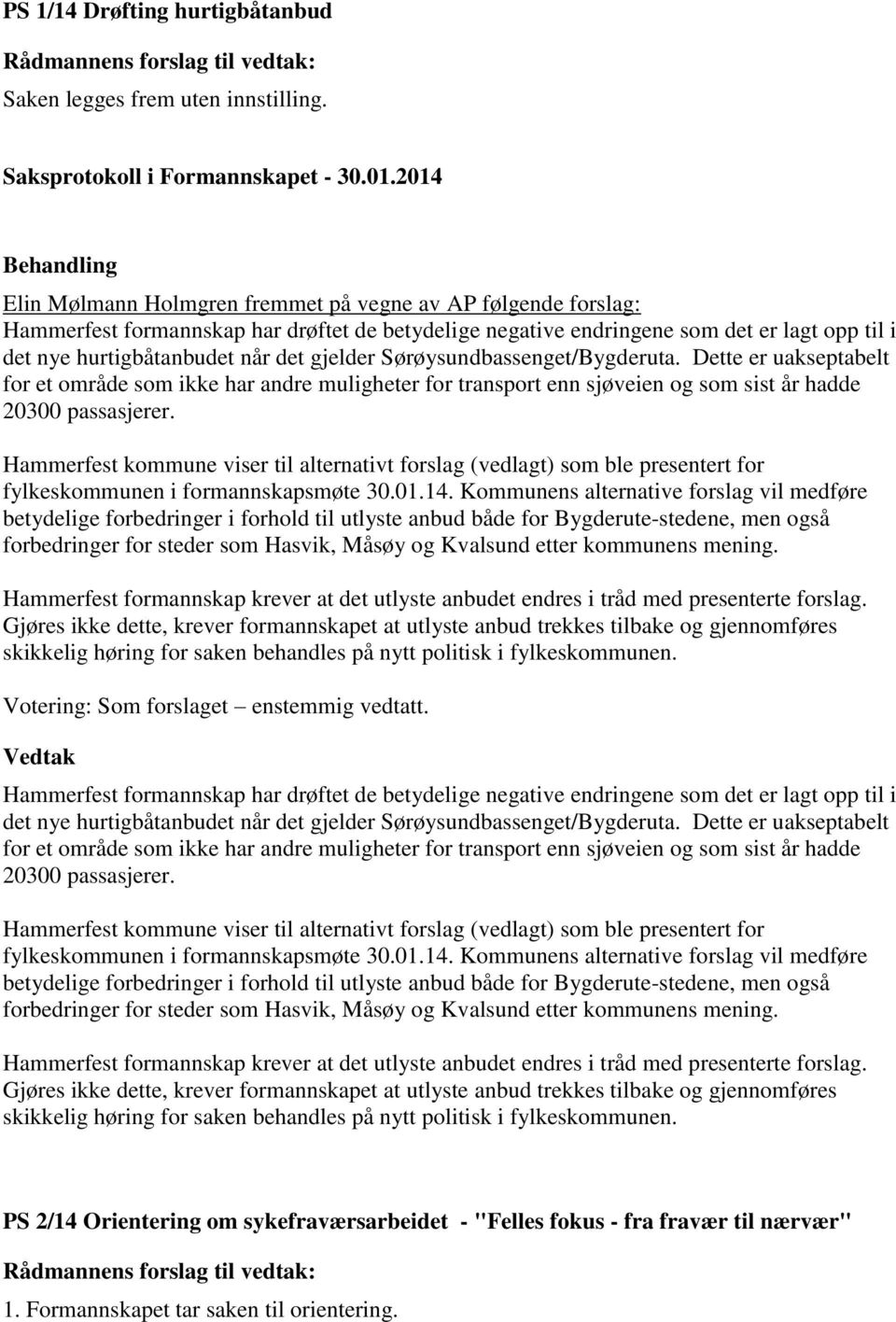 Sørøysundbassenget/Bygderuta. Dette er uakseptabelt for et område som ikke har andre muligheter for transport enn sjøveien og som sist år hadde 20300 passasjerer.