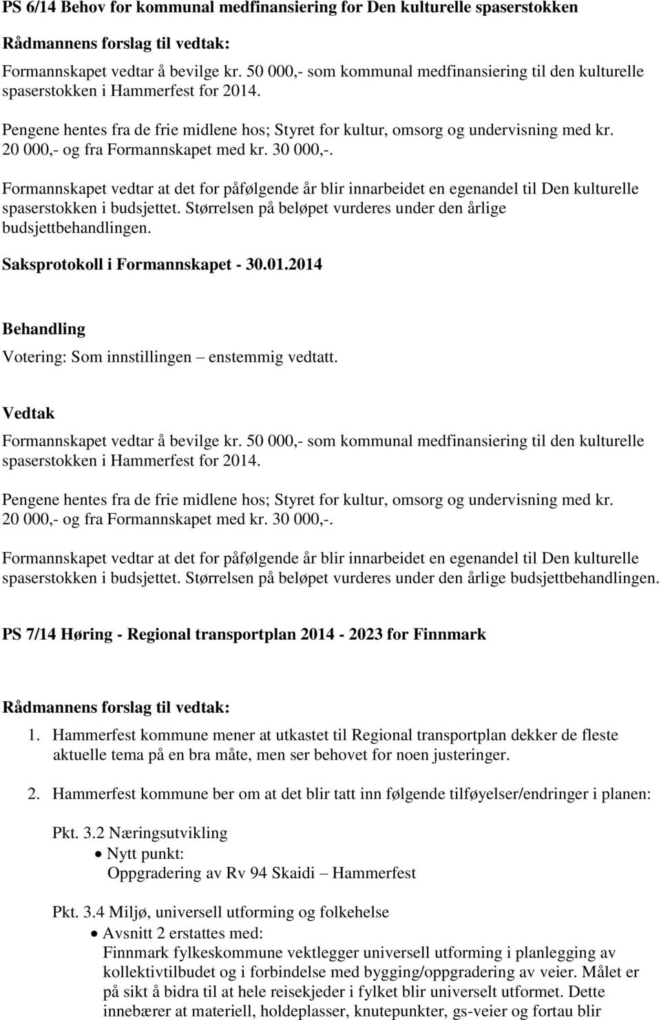 20 000,- og fra Formannskapet med kr. 30 000,-. Formannskapet vedtar at det for påfølgende år blir innarbeidet en egenandel til Den kulturelle spaserstokken i budsjettet.