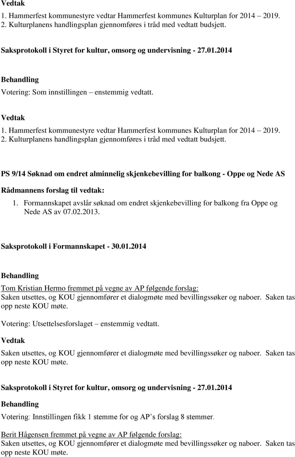 Formannskapet avslår søknad om endret skjenkebevilling for balkong fra Oppe og Nede AS av 07.02.2013.