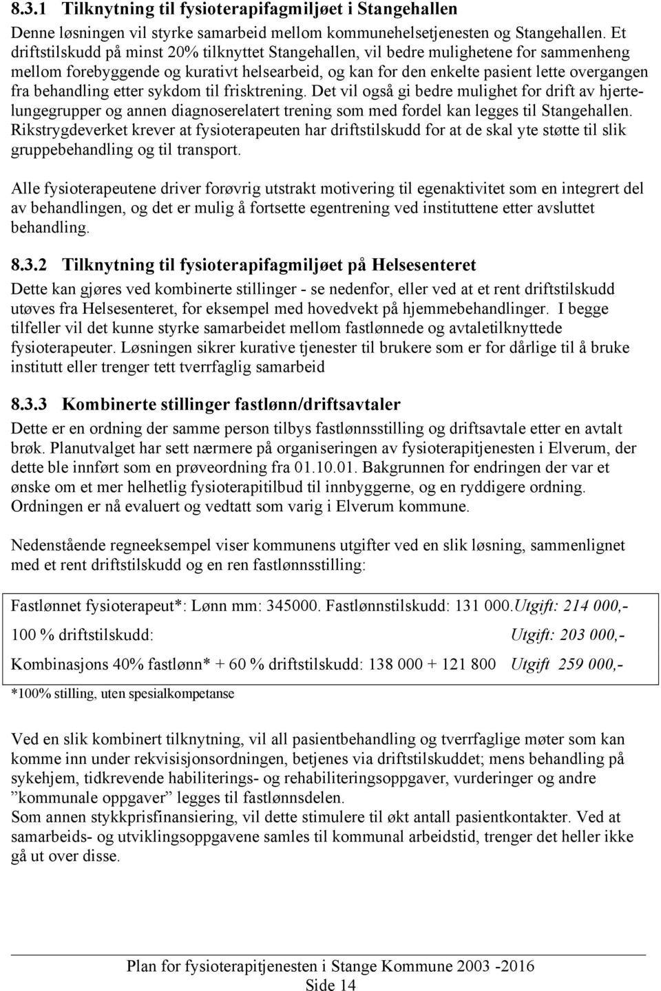 behandling etter sykdom til frisktrening. Det vil også gi bedre mulighet for drift av hjertelungegrupper og annen diagnoserelatert trening som med fordel kan legges til Stangehallen.