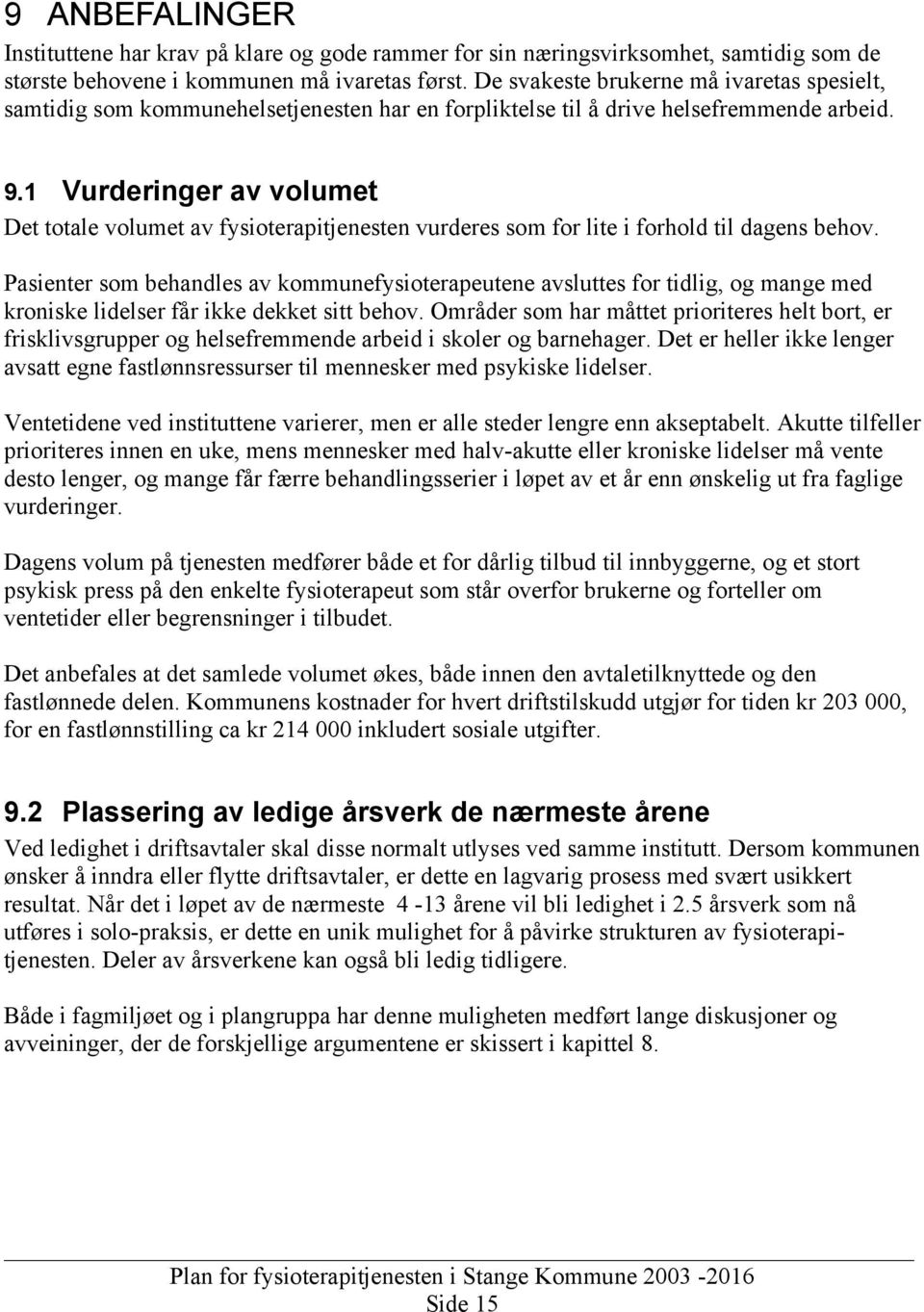 1 Vurderinger av volumet Det totale volumet av fysioterapitjenesten vurderes som for lite i forhold til dagens behov.