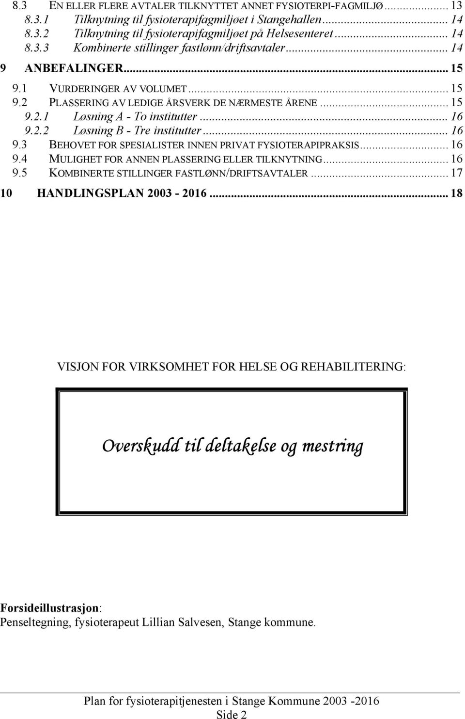 .. 16 9.2.2 Løsning B - Tre institutter... 16 9.3 BEHOVET FOR SPESIALISTER INNEN PRIVAT FYSIOTERAPIPRAKSIS... 16 9.4 MULIGHET FOR ANNEN PLASSERING ELLER TILKNYTNING... 16 9.5 KOMBINERTE STILLINGER FASTLØNN/DRIFTSAVTALER.