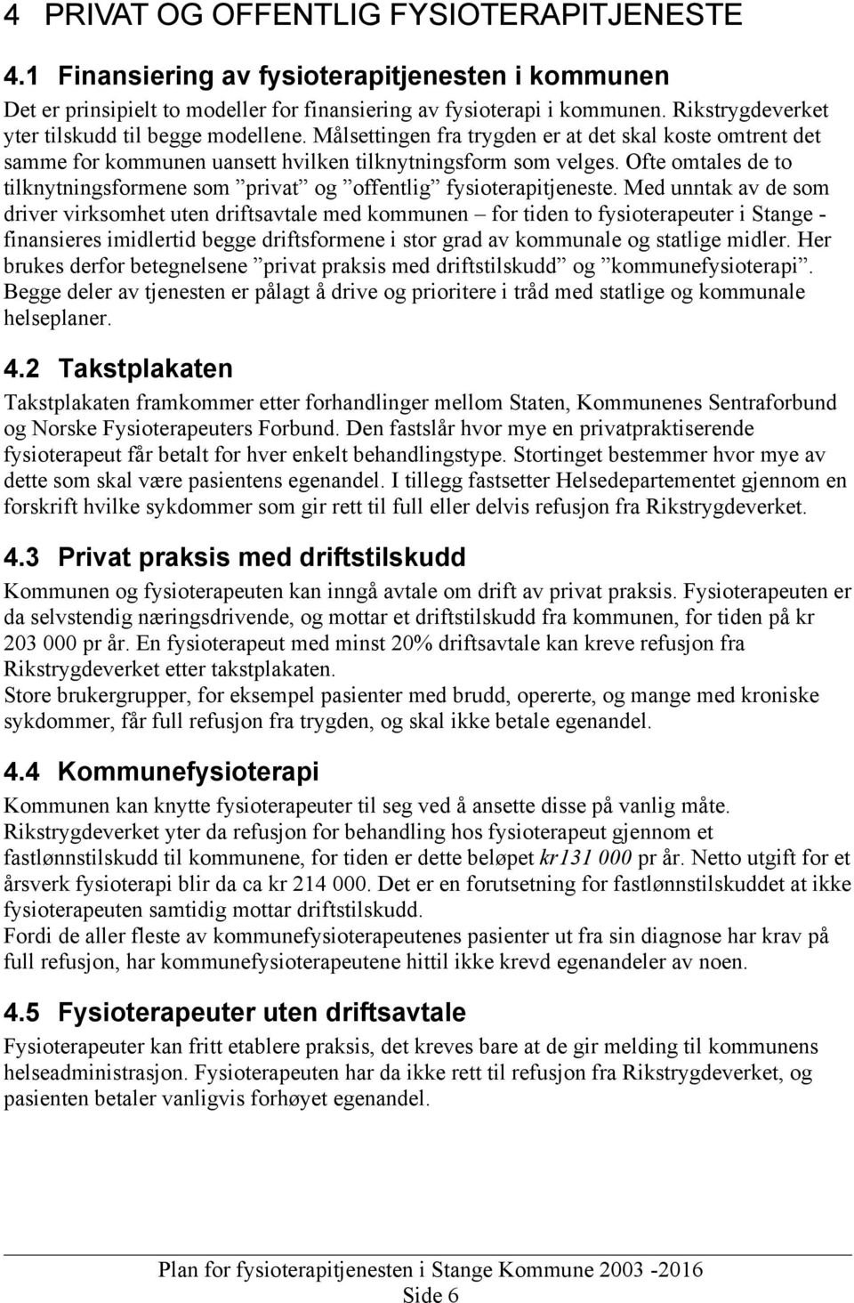 Ofte omtales de to tilknytningsformene som privat og offentlig fysioterapitjeneste.