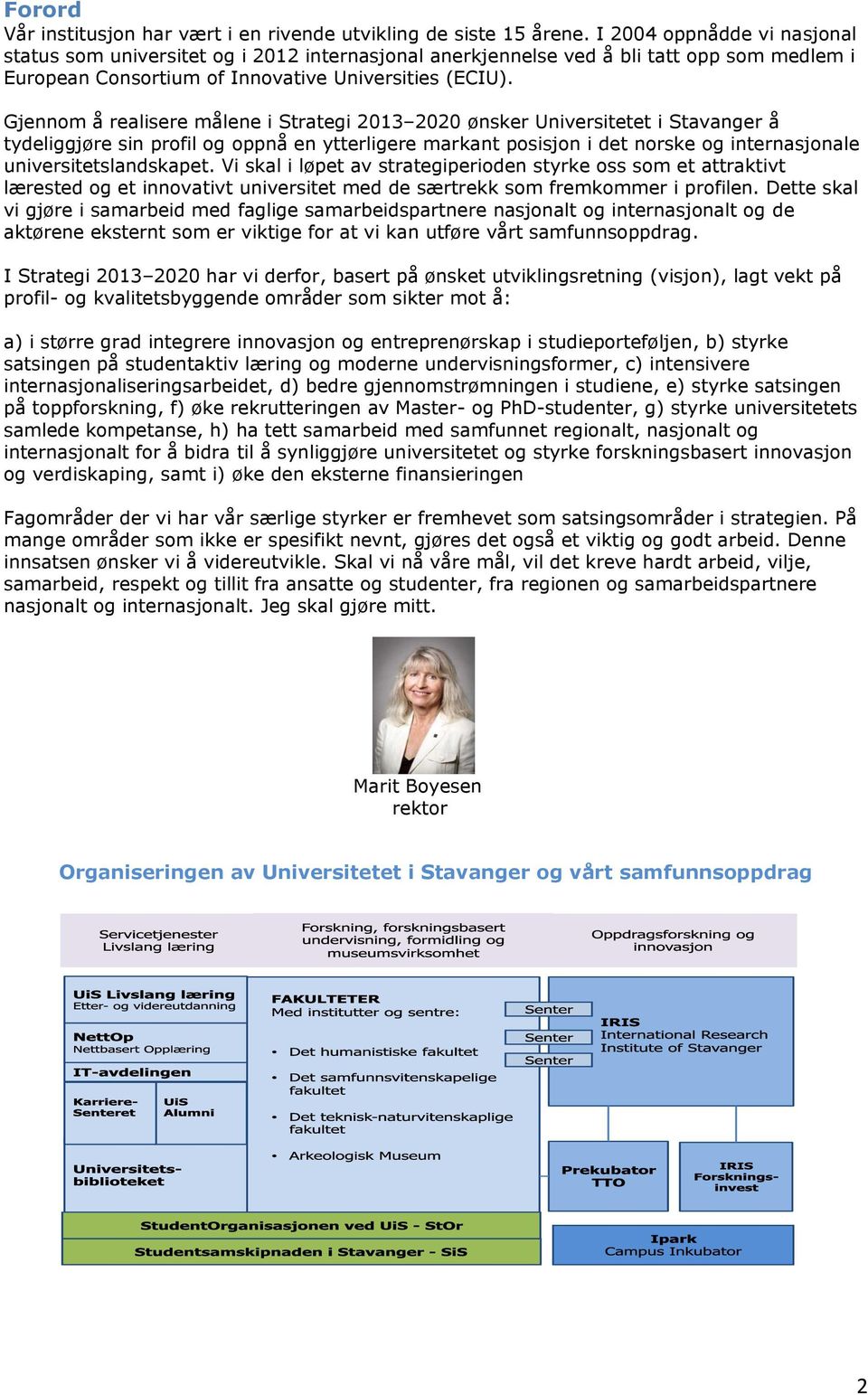 Gjennom å realisere målene i Strategi 2013 2020 ønsker Universitetet i Stavanger å tydeliggjøre sin profil og oppnå en ytterligere markant posisjon i det norske og internasjonale