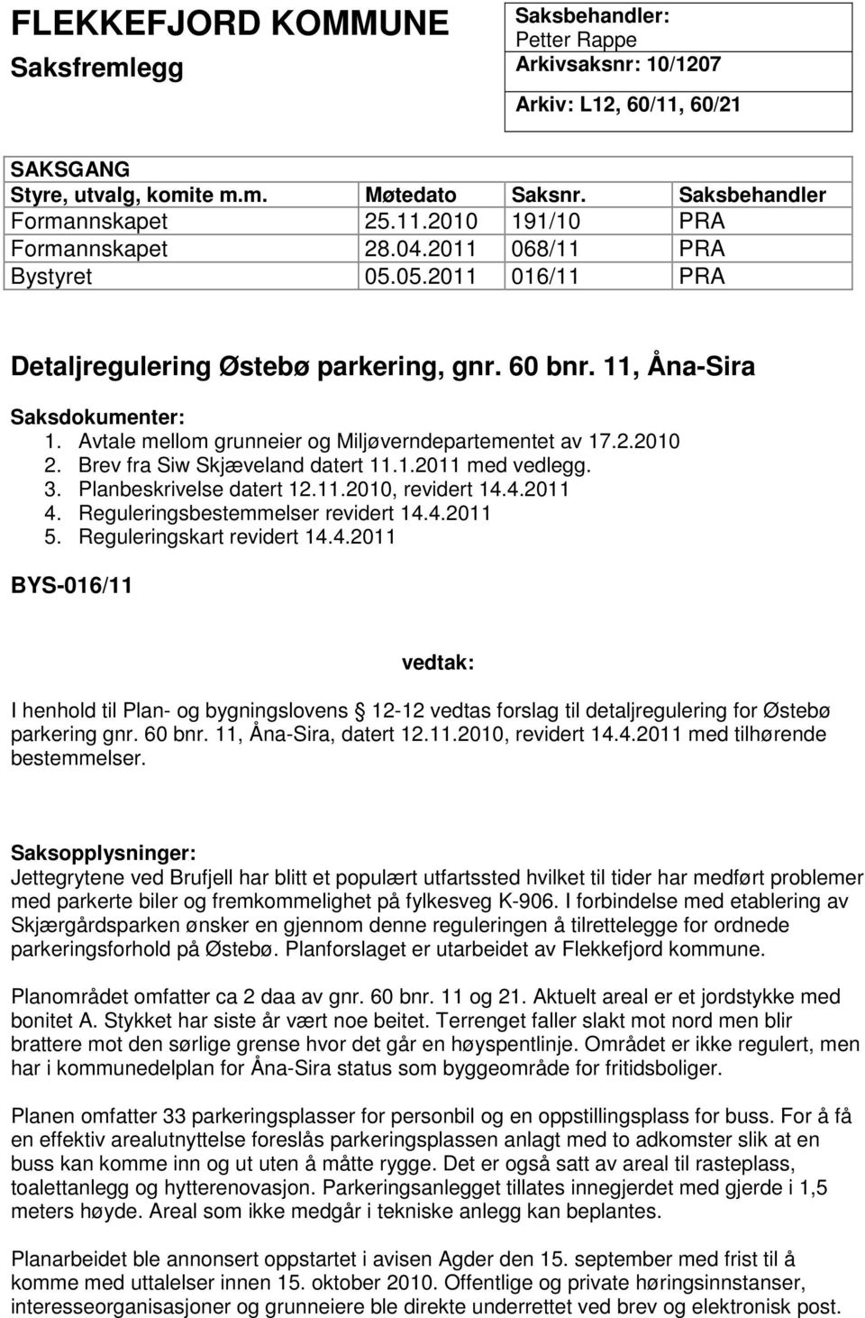 Brev fra Siw Skjæveland datert 11.1.2011 med vedlegg. 3. Planbeskrivelse datert 12.11.2010, revidert 14.
