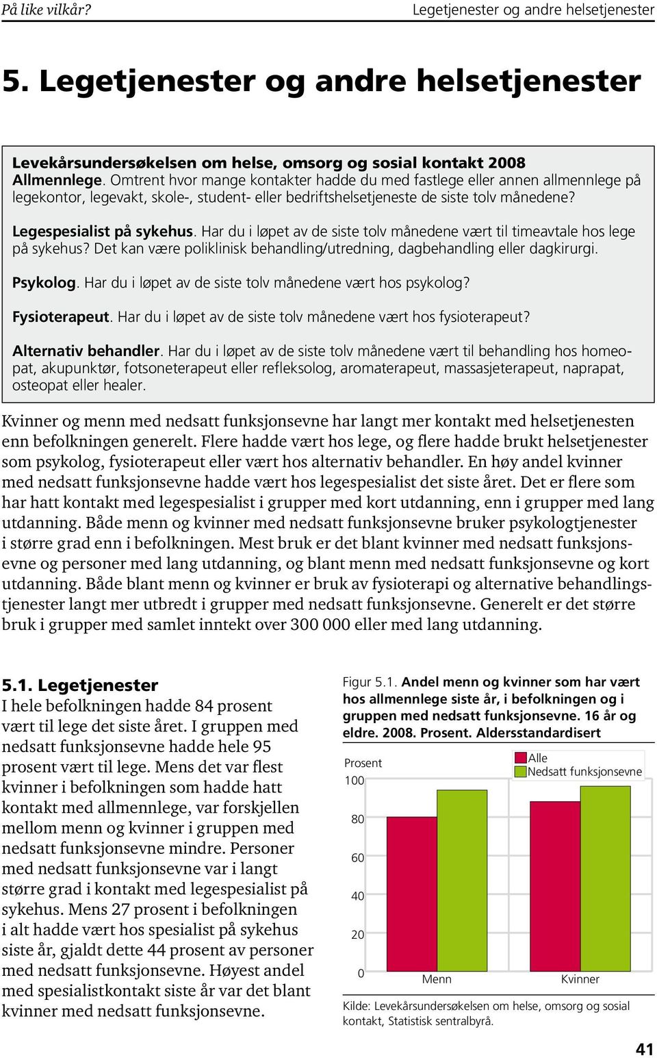 Har du i løpet av de siste tolv månedene vært til timeavtale hos lege på sykehus? Det kan være poliklinisk behandling/utredning, dagbehandling eller dagkirurgi. Psykolog.