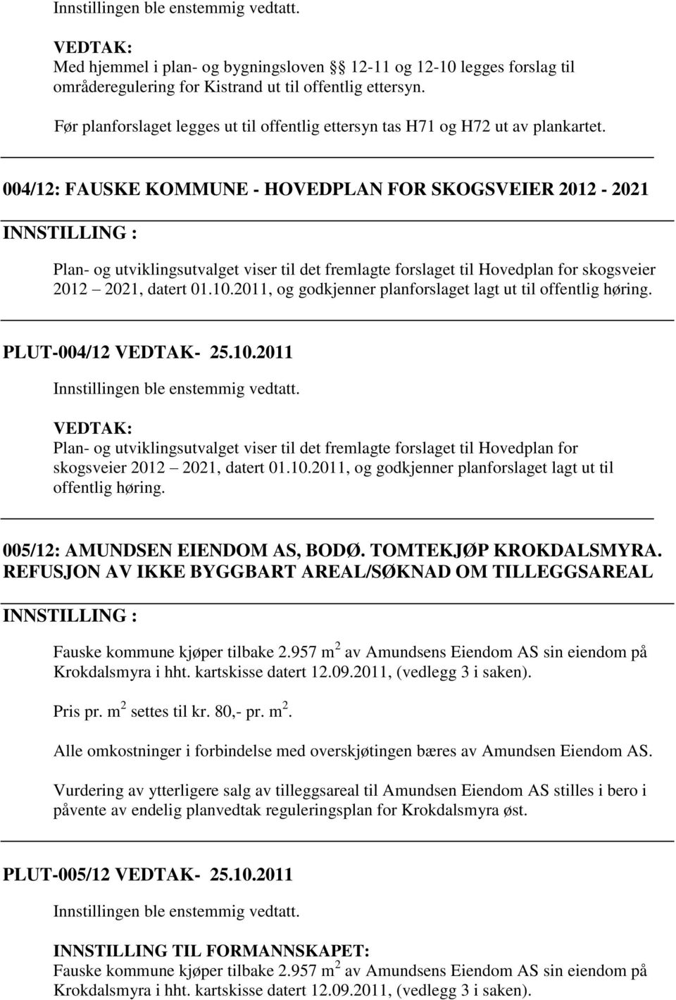 004/12: FAUSKE KOMMUNE - HOVEDPLAN FOR SKOGSVEIER 2012-2021 Plan- og utviklingsutvalget viser til det fremlagte forslaget til Hovedplan for skogsveier 2012 2021, datert 01.10.