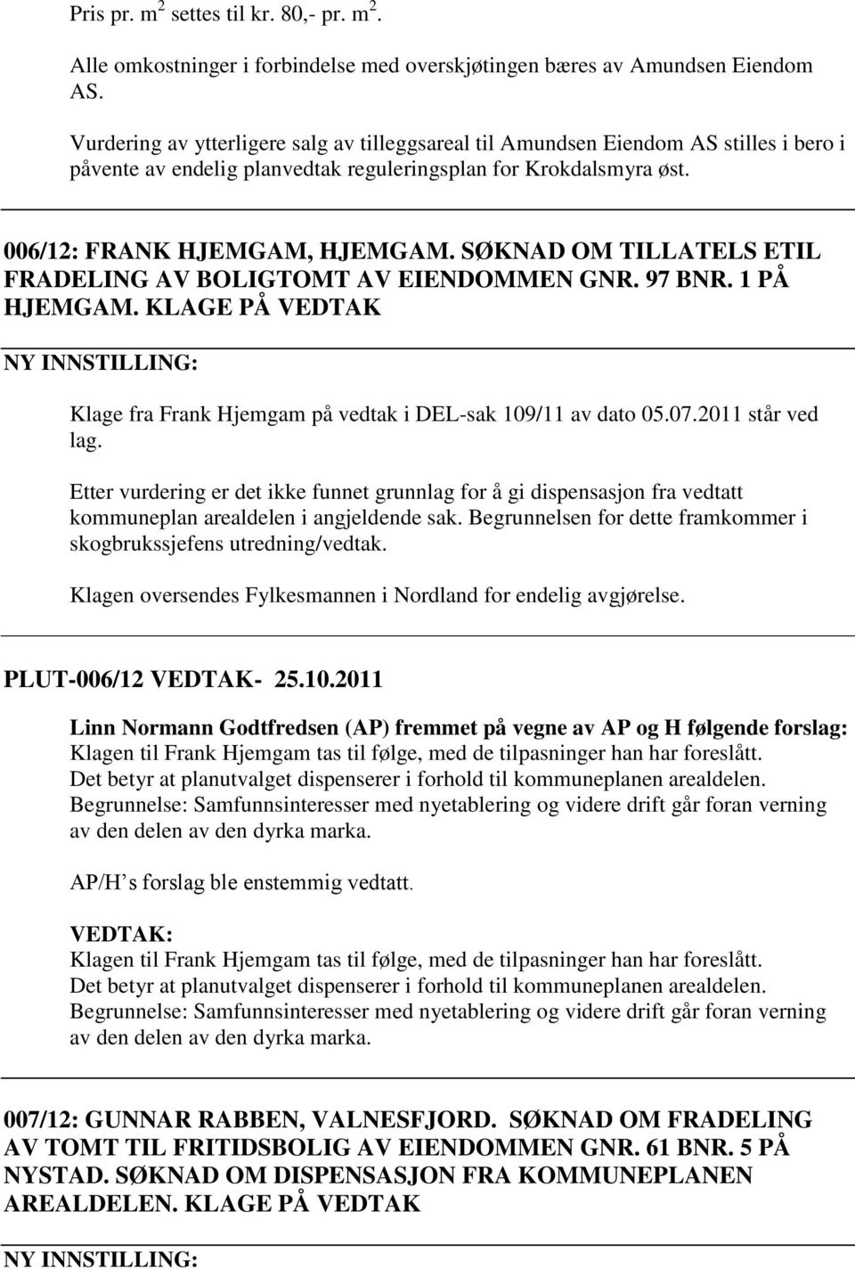 SØKNAD OM TILLATELS ETIL FRADELING AV BOLIGTOMT AV EIENDOMMEN GNR. 97 BNR. 1 PÅ HJEMGAM. KLAGE PÅ VEDTAK NY INNSTILLING: Klage fra Frank Hjemgam på vedtak i DEL-sak 109/11 av dato 05.07.