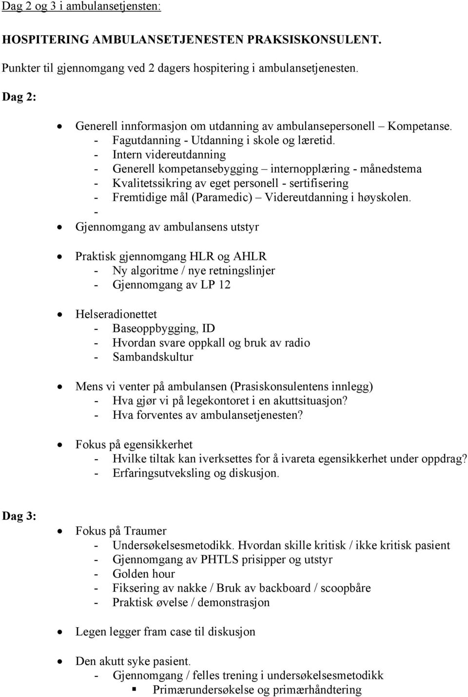 - Intern videreutdanning - Generell kompetansebygging internopplæring - månedstema - Kvalitetssikring av eget personell - sertifisering - Fremtidige mål (Paramedic) Videreutdanning i høyskolen.