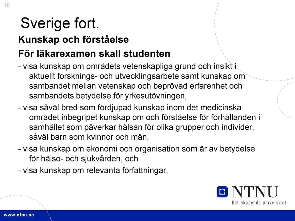 samt kunskap om sambandet mellan vetenskap och beprövad erfarenhet och sambandets betydelse för yrkesutövningen, - visa såväl bred som fördjupad kunskap inom