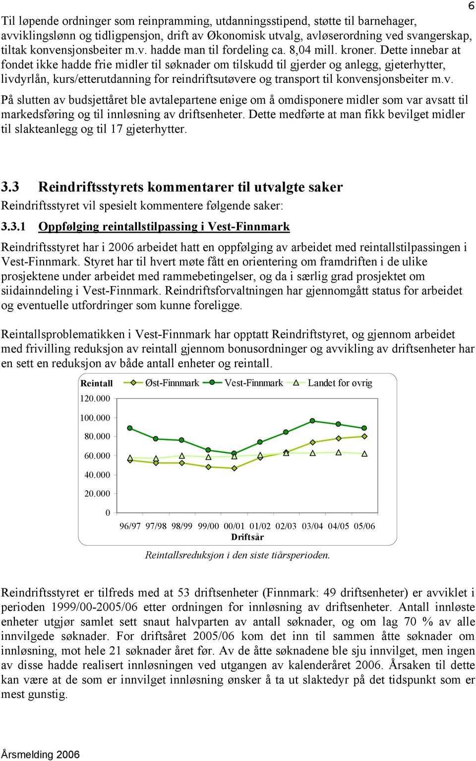 Dette innebar at fondet ikke hadde frie midler til søknader om tilskudd til gjerder og anlegg, gjeterhytter, livdyrlån, kurs/etterutdanning for reindriftsutøvere og transport til konvensjonsbeiter m.