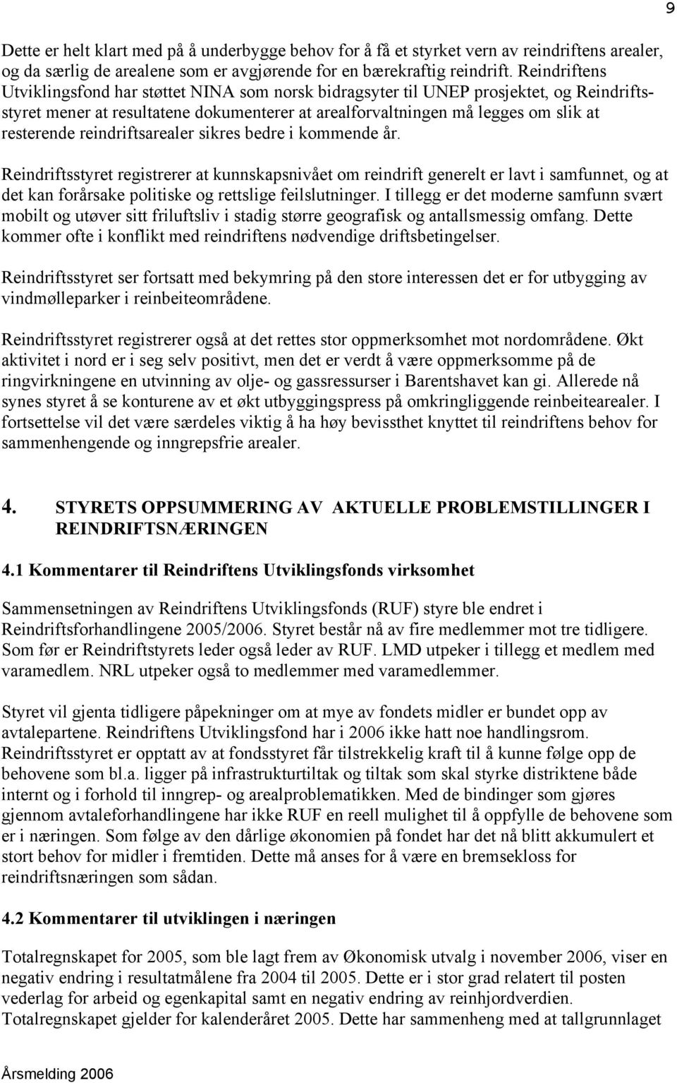 reindriftsarealer sikres bedre i kommende år. Reindriftsstyret registrerer at kunnskapsnivået om reindrift generelt er lavt i samfunnet, og at det kan forårsake politiske og rettslige feilslutninger.