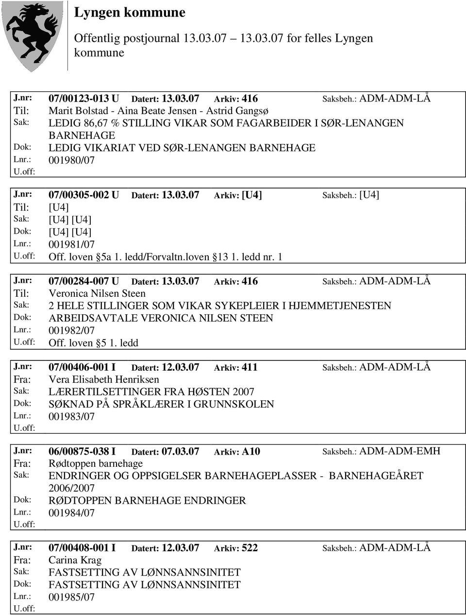 : 001980/07 J.nr: 07/00305-002 U Datert: 13.03.07 Arkiv: [U4] Saksbeh.: [U4] Til: [U4] Sak: [U4] [U4] Dok: [U4] [U4] Lnr.: 001981/07 Off. loven 5a 1. ledd/forvaltn.loven 13 1. ledd nr. 1 J.