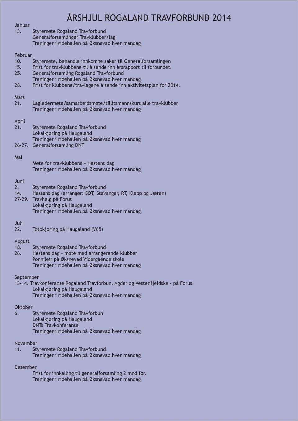 Generalforsamling Rogaland Travforbund Treninger i ridehallen på Øksnevad hver mandag 28. Frist for klubbene/travlagene å sende inn aktivitetsplan for 2014. Mars 21.