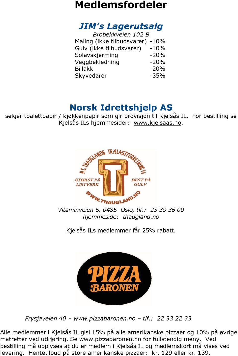 : 23 39 36 00 hjemmeside: thaugland.no Kjelsås ILs medlemmer får 25% rabatt. Frysjaveien 40 www.pizzabaronen.no tlf.