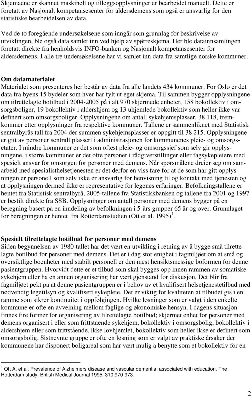 Ved de to foregående undersøkelsene som inngår som grunnlag for beskrivelse av utviklingen, ble også data samlet inn ved hjelp av spørreskjema.